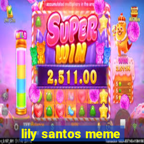 lily santos meme